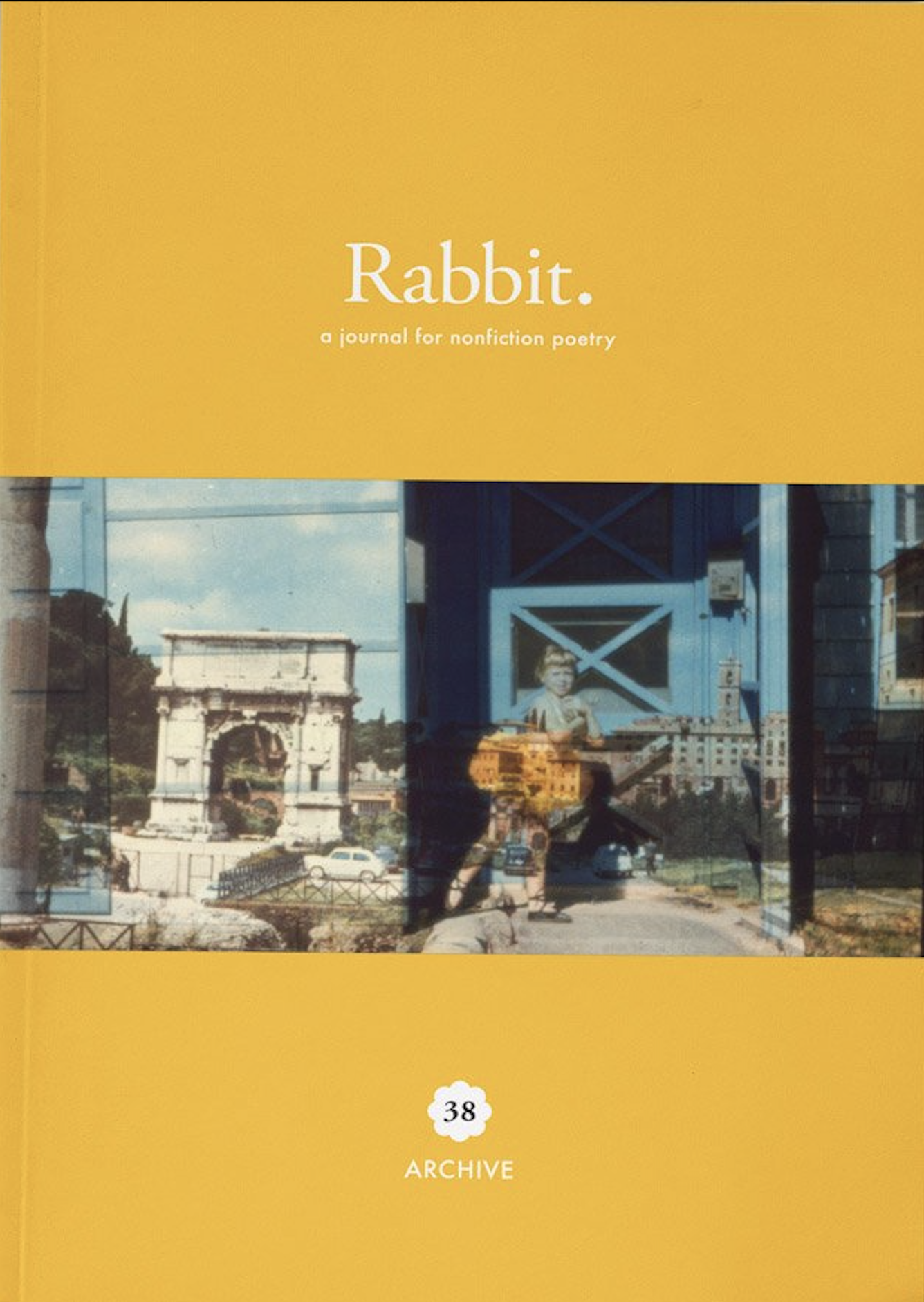 The front cover of Rabbit literary journal. The text reads ‘Rabbit. A journal for nonfiction poetry. 38 Archive’ on a mustard yellow background. In the centre of the cover is a photograph of various buildings and a young girl in a ballerina costume. The photographs are overlapped in different gradients.