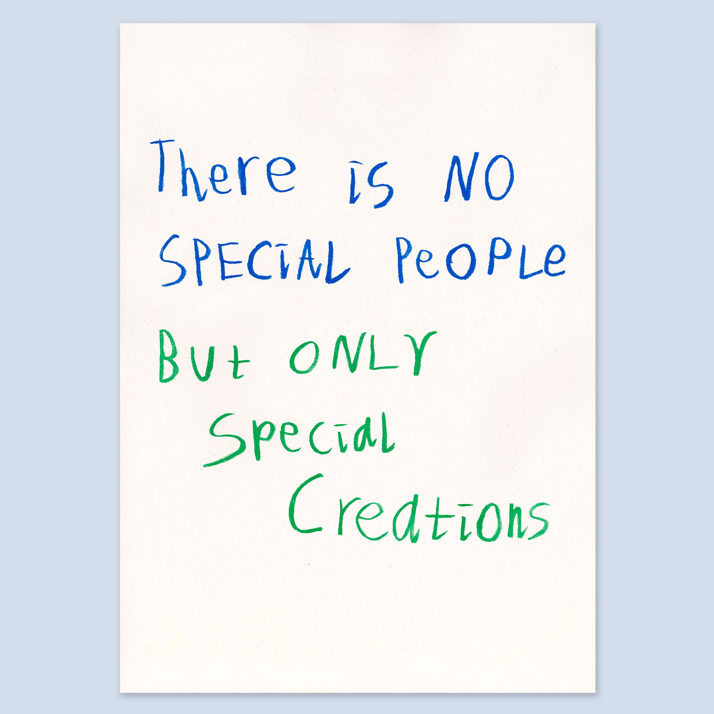 Blue and green lettering printed on a white piece of paper. The lettering reads ‘there is no special people but only special creations’.