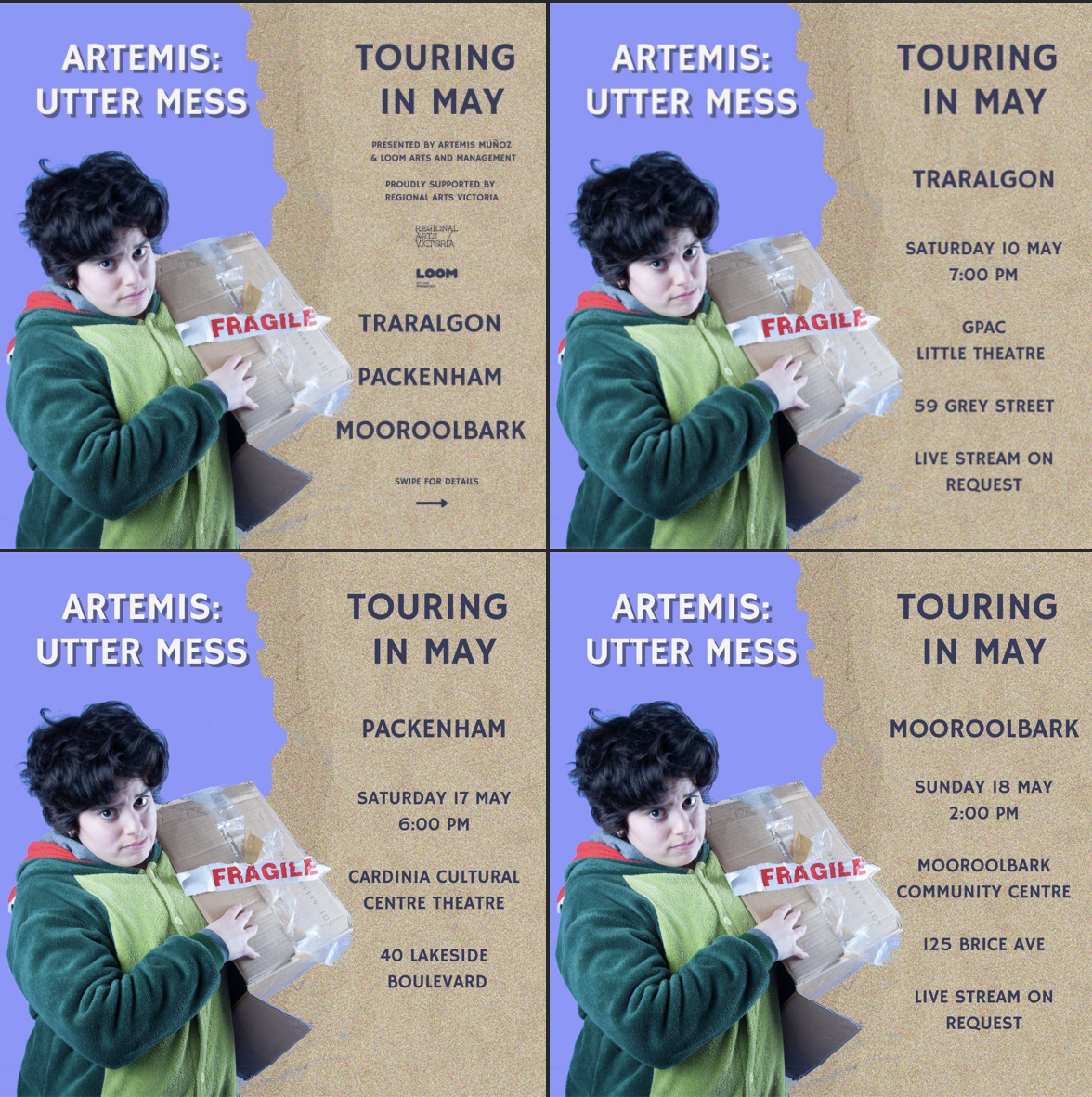 A tour poster shown four times. Each poster features a person with short dark hair, wearing a green dinosaur onesie holding a cardboard box labelled 'Fragile' in red letters. The text on the poster reads- Artemis: Utter Mess. Touring in May. Presented by Artemis Munoz and Loom Arts and Management. Project supported by Regional Arts Victoria and Creative Victoria. Traralgon. Pakenham. Mooroolbark.