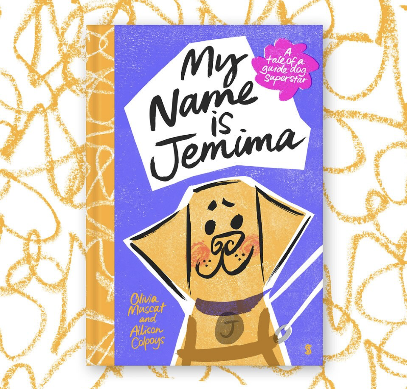 Image of a bright purple book cover with a yellow, cartoon dog on the front. Behind the book cover, there is a white background with yellow scribbles across it. The book title is written in large black handwriting-style letters and says “My Name is Jemima.” In the top right corner of the book’s cover, there is a pink cloud-like shape with white text that reads “A tale of a guide dog superstar.” The illustration shows a smiling yellow dog with a guide dog harness and a dark purple collar. The authors’ names, Olivia Muscat and Alison Colpoys, are written in yellow handwriting at the bottom left of the cover.